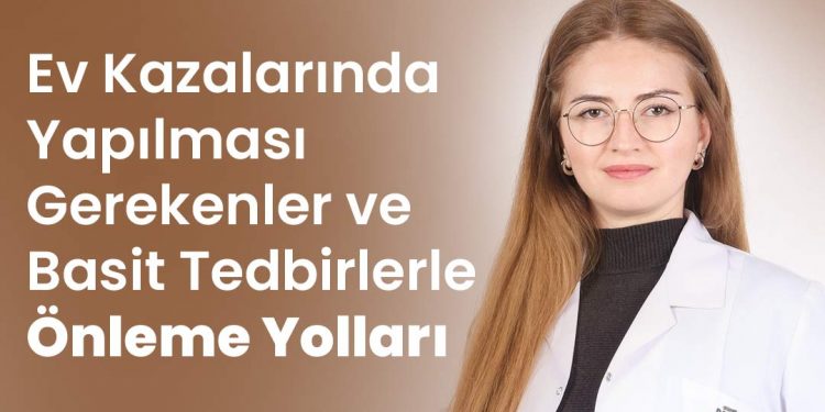 Ev Kazalarında Yapılması Gerekenler ve Basit Tedbirlerle Önleme Yolları