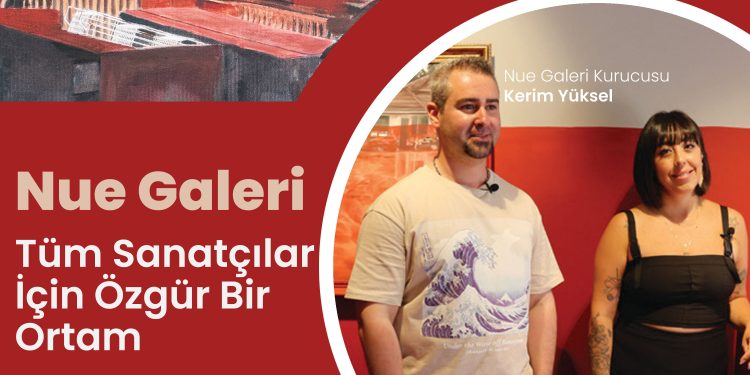 Nue Galeri Tüm Sanatçılar İçin Özgür Bir Ortam