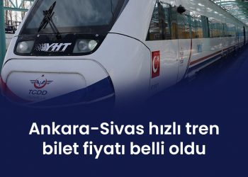 Ankara-Sivas hızlı tren bilet fiyatı belli oldu
