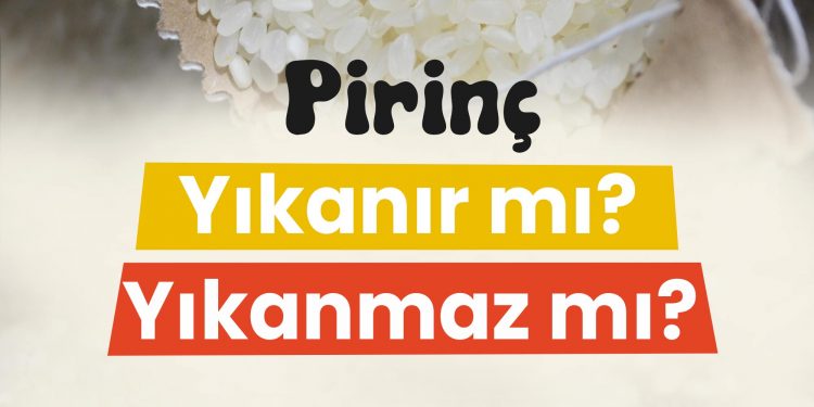 Pirinç yıkanır mı yıkanmaz mı?