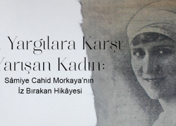 Ön Yargılara Karşı Yarışan Kadın: Sâmiye Cahid Morkaya’nın İz Bırakan Hikâyesi